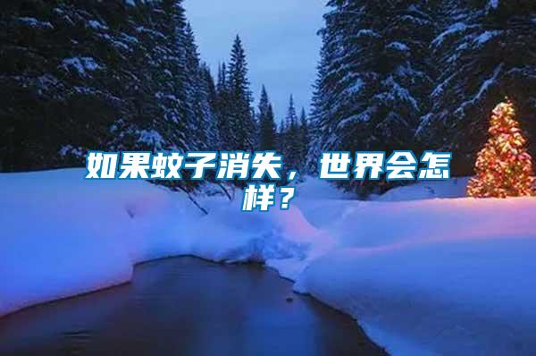 如果蚊子消失，世界會怎樣？