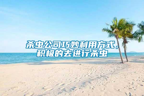 殺蟲公司巧妙利用方式，積極的去進(jìn)行殺蟲