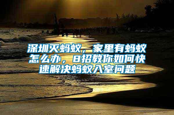 深圳滅螞蟻，家里有螞蟻怎么辦，8招教你如何快速解決螞蟻入室問(wèn)題