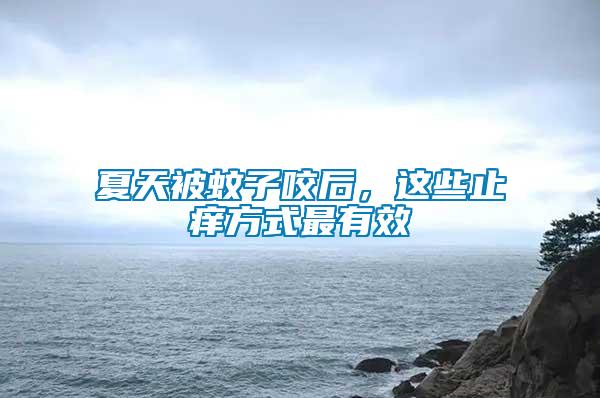夏天被蚊子咬后，這些止癢方式最有效