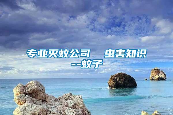 專業(yè)滅蚊公司  蟲(chóng)害知識(shí)--蚊子