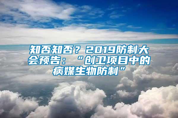 知否知否？2019防制大會預(yù)告：“創(chuàng)衛(wèi)項目中的病媒生物防制”
