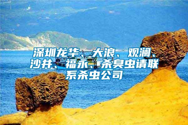 深圳龍華、大浪、觀瀾、沙井、福永、殺臭蟲請聯系殺蟲公司