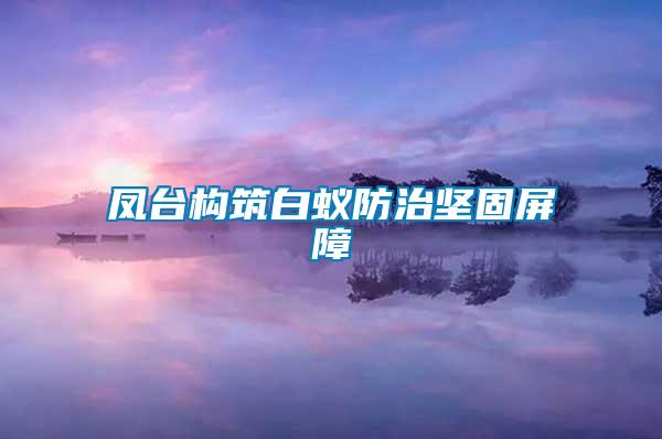 鳳臺構(gòu)筑白蟻防治堅固屏障