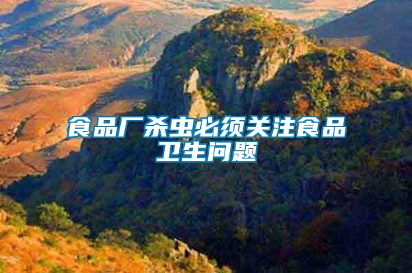 食品廠殺蟲必須關(guān)注食品衛(wèi)生問(wèn)題