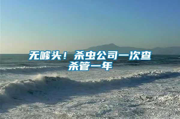 無噱頭！殺蟲公司一次查殺管一年