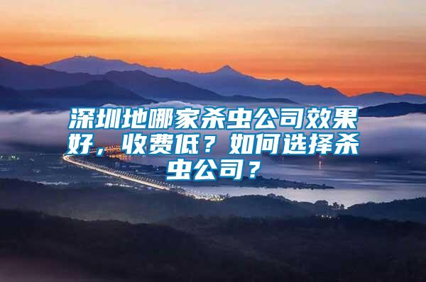 深圳地哪家殺蟲(chóng)公司效果好，收費(fèi)低？如何選擇殺蟲(chóng)公司？