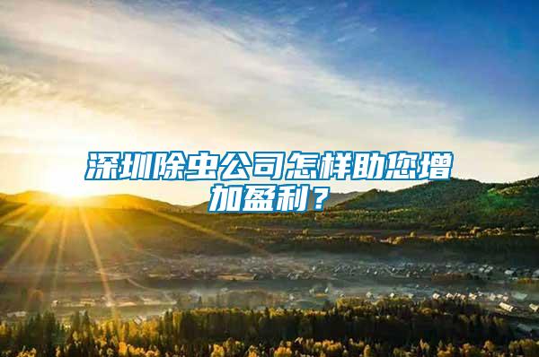 深圳除蟲公司怎樣助您增加盈利？