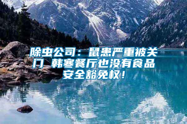 除蟲公司：鼠患嚴重被關門 韓寒餐廳也沒有食品安全豁免權！