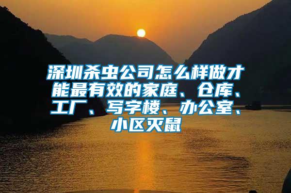 深圳殺蟲(chóng)公司怎么樣做才能最有效的家庭、倉(cāng)庫(kù)、工廠、寫(xiě)字樓、辦公室、小區(qū)滅鼠