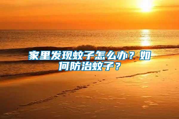 家里發現蚊子怎么辦？如何防治蚊子？