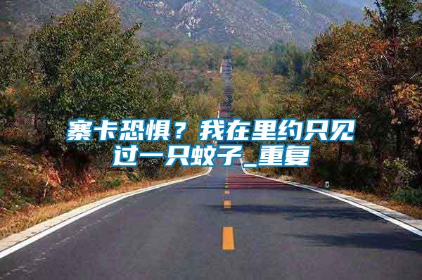 寨卡恐懼？我在里約只見過一只蚊子_重復