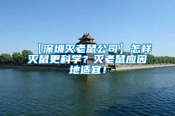 【深圳滅老鼠公司】怎樣滅鼠更科學？滅老鼠應因地適宜！